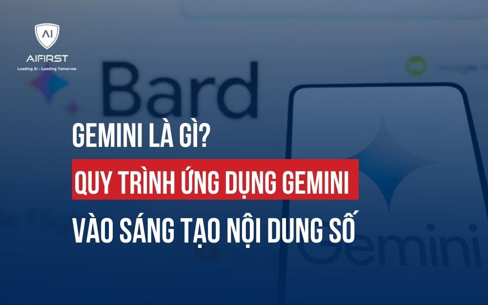 GEMINI LÀ GÌ? QUY TRÌNH ỨNG DỤNG GEMINI VÀO SÁNG TẠO NỘI DUNG SỐ